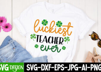 Luckiest Teacher ever T-Shirt Design, Luckiest Teacher ever SVG Cut File, ,St. Patrick’s Day Svg design,St. Patrick’s Day Svg Bundle, St. Patrick’s Day Svg, St. Paddys Day svg, Clover Svg,St
