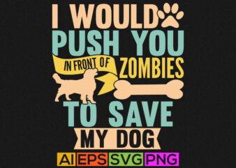 i would push you in front of zombies to save my dog, funny dog card, dog svg design, dog face silhouette t shirt