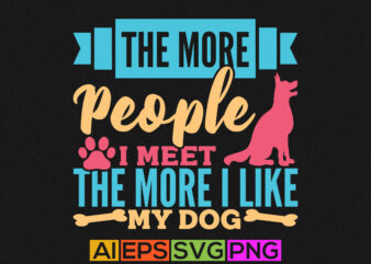 the more people i meet the more i like my dog, love heart, dog silhouette quote, puppy greeting vintage text design, dog paw cute animals clothing