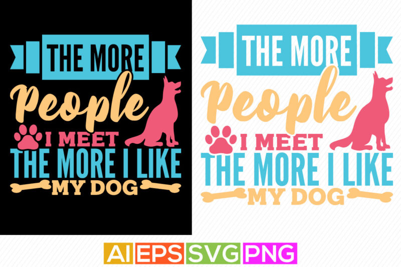 the more people i meet the more i like my dog, love heart, dog silhouette quote, puppy greeting vintage text design, dog paw cute animals clothing