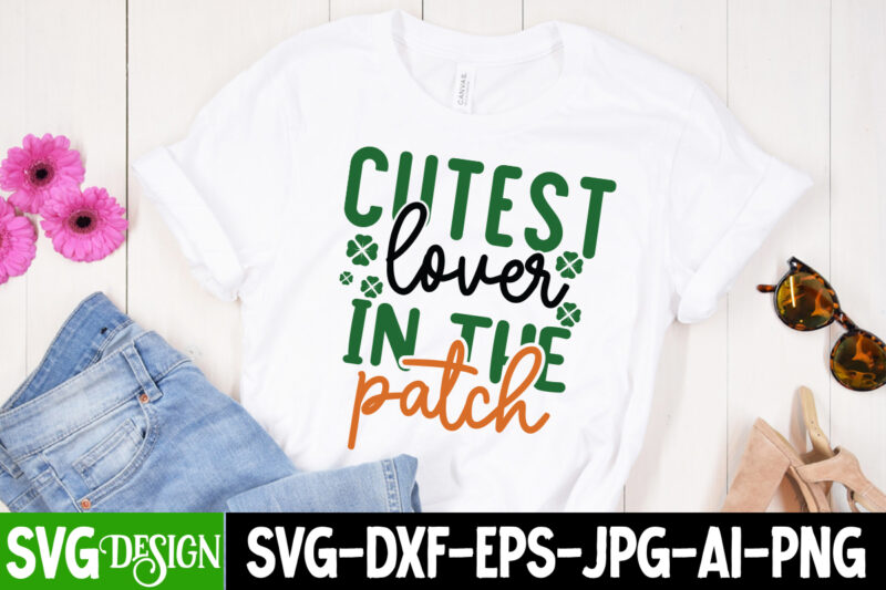 Cutest lover in the patch T-shirt Design,,St. Patrick's Day Svg design,St. Patrick's Day Svg Bundle, St. Patrick's Day Svg, St. Paddys Day svg, Clover Svg,St Patrick's Day SVG Bundle, Lucky