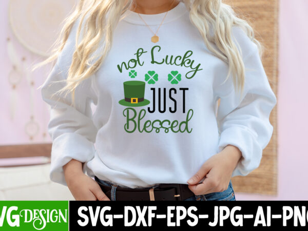 Not lucky just blessed t-shirt design , ,st. patrick’s day svg design,st. patrick’s day svg bundle, st. patrick’s day svg, st. paddys day svg, clover svg,st patrick’s day svg bundle,