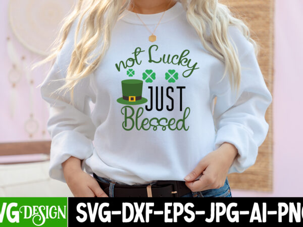 Not lucky just blessed t-shirt design , ,st. patrick’s day svg design,st. patrick’s day svg bundle, st. patrick’s day svg, st. paddys day svg, clover svg,st patrick’s day svg bundle, Not lucky just blessed t-shirt design , ,st. patrick’s day svg design,st. patrick’s day svg bundle, st. patrick’s day svg, st. paddys day svg, clover svg,st patrick’s day svg bundle,