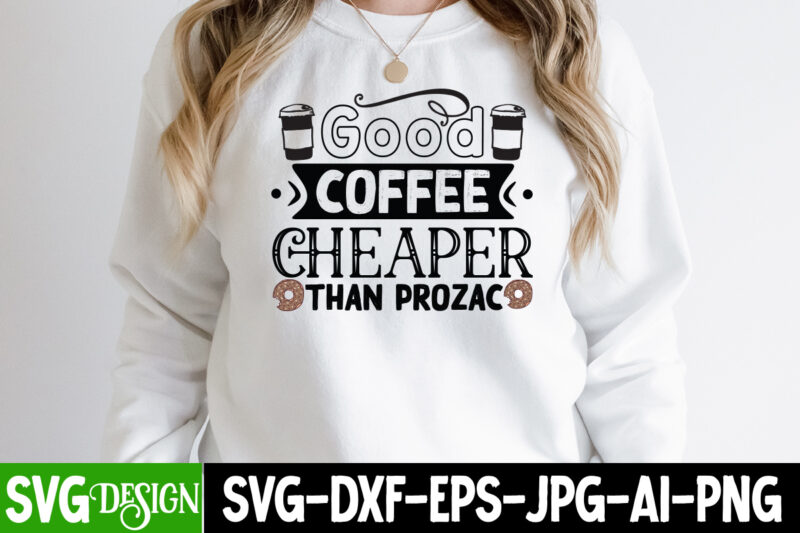 Good Coffee Cheaper Than Prozac T-Shirt Design, Good Coffee Cheaper Than Prozac SVG Cut File , coffee cup,coffee cup svg,coffee,coffee svg,coffee mug,3d coffee cup,coffee mug svg,coffee pot svg,coffee box svg,coffee