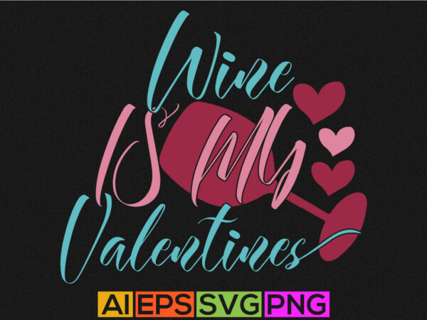Wine is my valentines, happy valentines day handwritten text, drinking glass holiday symbol, valentines day quote lettering element silhouette vector art