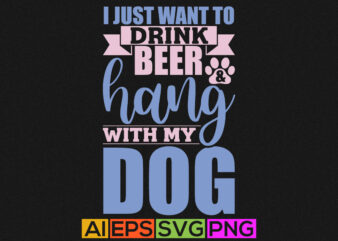 i just want to drink beer and hang with my, drinking beer t shirt design, dog shirt apparel, dog shirts, dog lover silhouette vintage template design