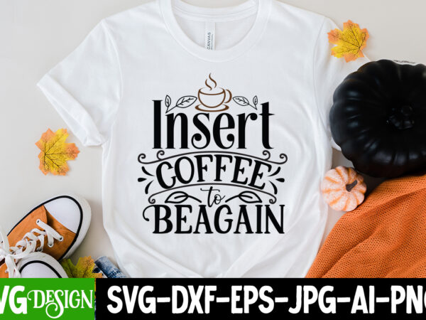 Insert coffee to beagain t-shirt design, insert coffee to beagain svg cut file, coffee cup,coffee cup svg,coffee,coffee svg,coffee mug,3d coffee cup,coffee mug svg,coffee pot svg,coffee box svg,coffee cup box,diy coffee