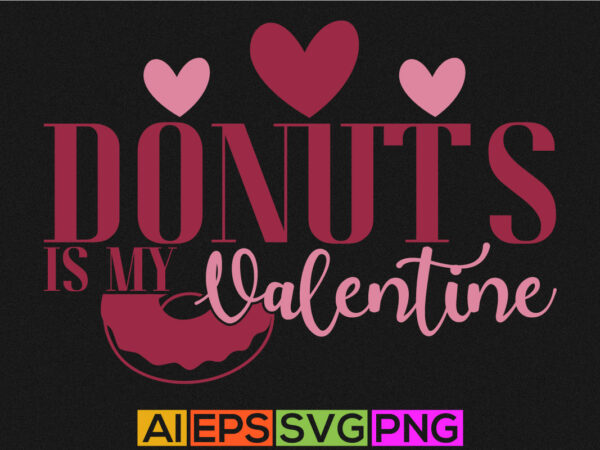 Donuts is my valentine, falling in love, valentine donut anniversary typography shirt, heart shape, heart valentines day couple template vector art