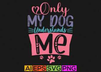 only my dog understands me typography greeting tee graphic