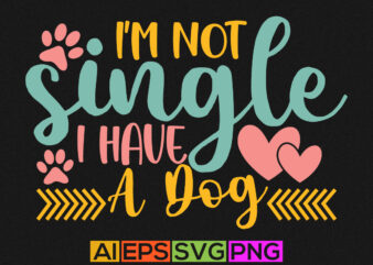 i’m not single i have a dog, animal dog, funny cute puppy vector print illustration design element