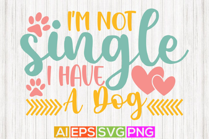 i’m not single i have a dog, animal dog, funny cute puppy vector print illustration design element