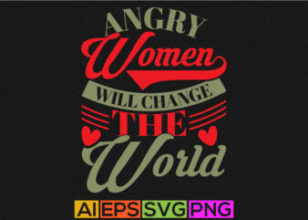 angry women will change the world typography greeting, women saying quotes tee design