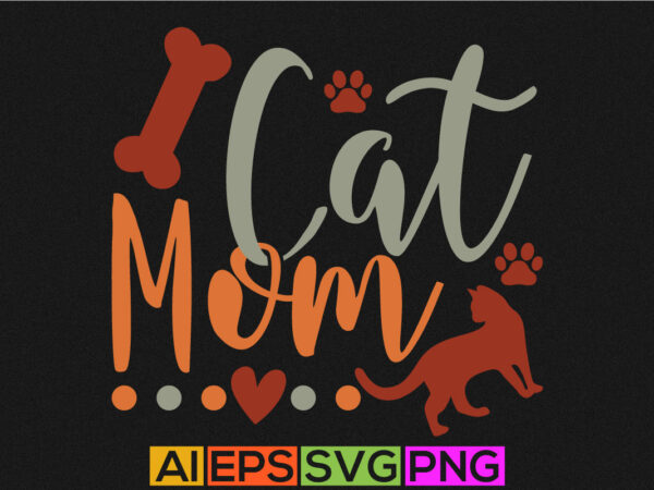 Cat mom design, funny paw print cat lover graphic, mother’s day gift cat t shirt design