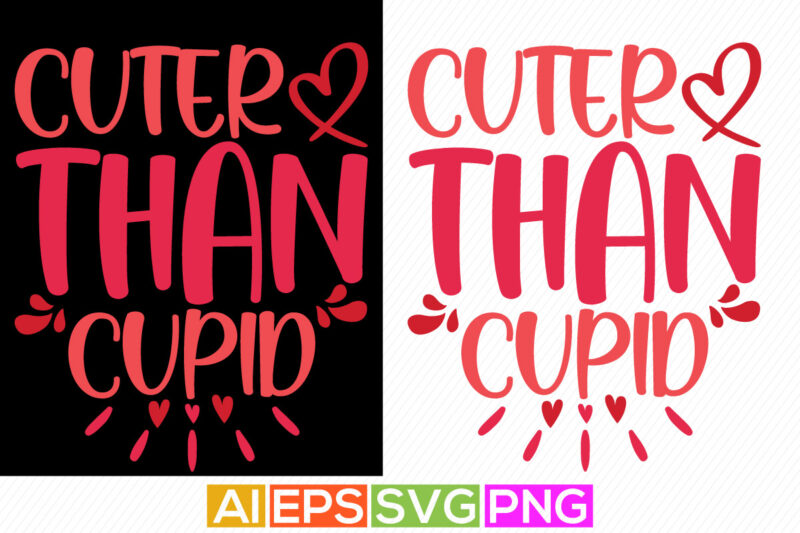 Cuter Than Cupid, Happy Holidays Valentine Tee Shirt, Love Heart Valentine Graphic Template