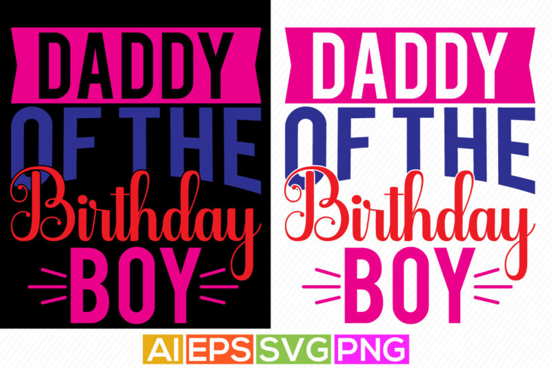 daddy of the birthday boy, happy father’s day greeting, funny dad gift, love daddy, birthday gift form father, daddy gift graphic