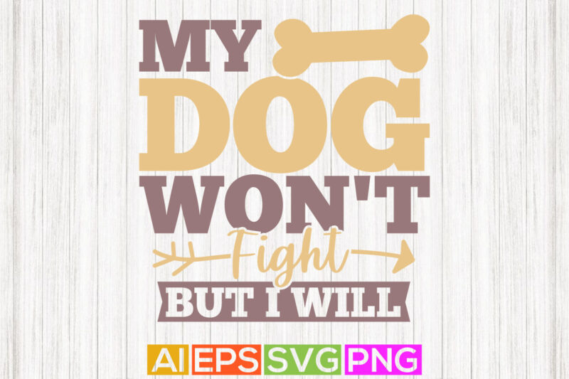 my dog won’t fight but i will, one mature man only dog walking, funny working animal t shirt design, typography dog clothing