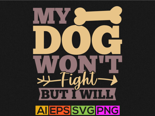 My dog won’t fight but i will, one mature man only dog walking, funny working animal t shirt design, typography dog clothing