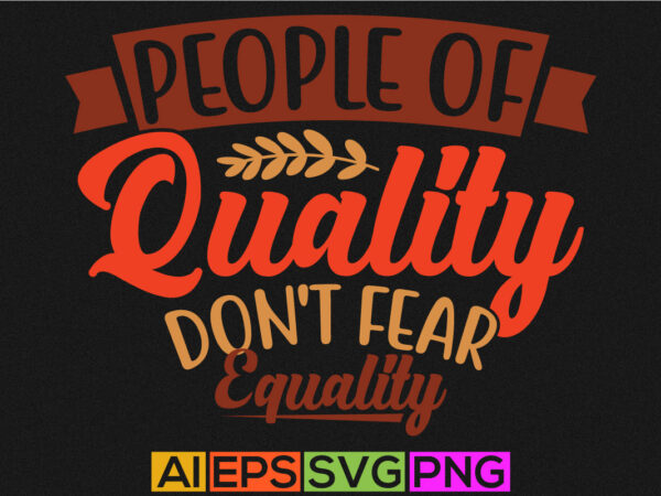 People of quality don’t fear equality typography t shirt template graphic design