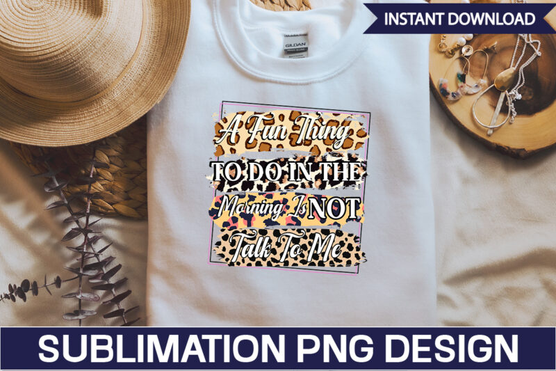 A Fun Thing To Do In The Morning Is Not Talk To Me Sublimation Sarcastic png , sarcastic png bundle, sarcastic text design, funny png bundle, sarcasm png,Sarcasm Png Bundle,