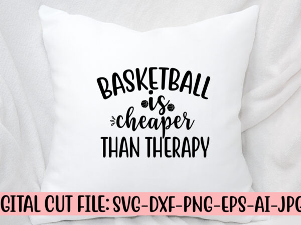 Basketball is cheaper than therapy svg cut file svg t shirt template
