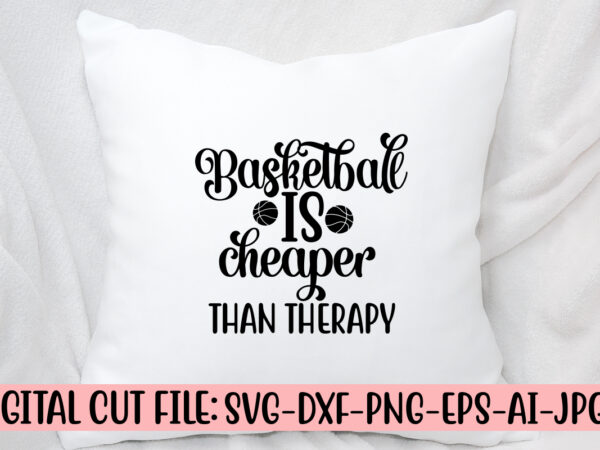 Basketball is cheaper than therapy svg cut file svg t shirt template