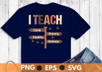 I teach love bravery equality kindness shirt design vector, I Teach, Black History Month, Melanin, Afro, African Teacher T-Shirt