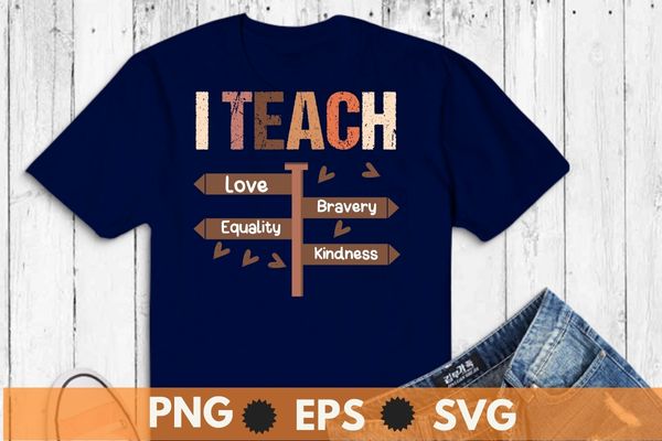 I teach love bravery equality kindness shirt design vector, i teach, black history month, melanin, afro, african teacher t-shirt