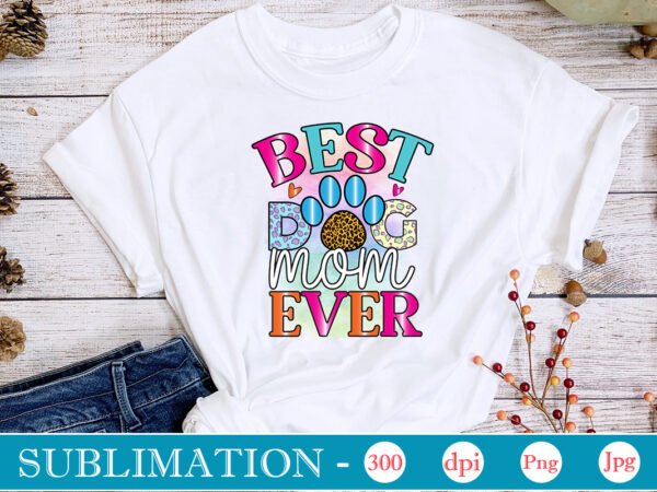 Best dog mom ever sublimation, dog sublimation png bundle,dog lover svg,animal pet owner svg,funny dog shirt png,dog mom png,gift for pet owner png,dog shirt png digital,dog paws png sublimation design