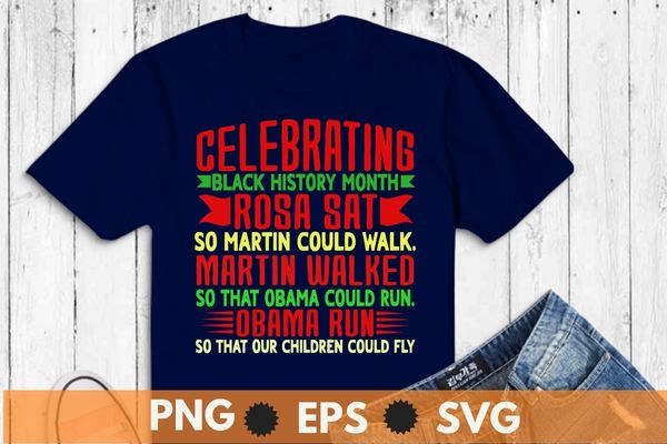 Celebrating black history month, Rosa sat so Martin could walk. martin walked so that obama could run.so that our children could fly t shirt design vector,