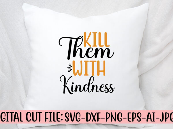 Kill them with kindness svg t shirt vector art