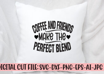 Coffee And Friends Make The Perfect Blend SVG Cut File t shirt vector file