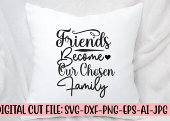 Friends Become Our Chosen Family SVG Design