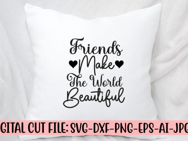 Friends make the world beautiful svg design