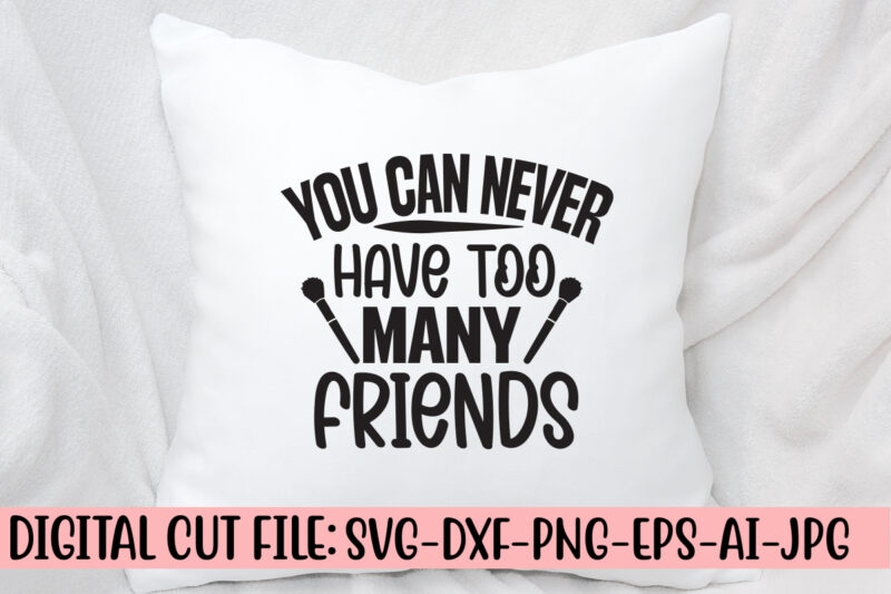 You Can Never Have Too Many Friends SVG Cut File