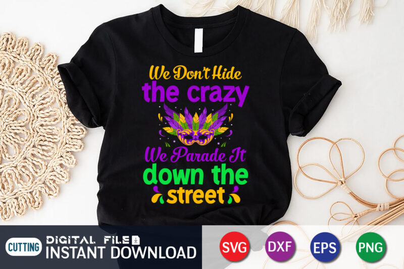 We Don’t Hide the Crazy We Parade it Down the Street Shirt,