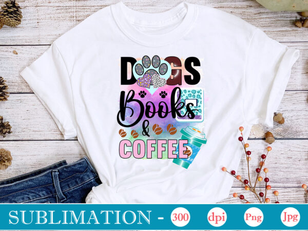 Dogs books & coffee sublimation,dog sublimation png bundle,dog lover svg,animal pet owner svg,funny dog shirt png,dog mom png,gift for pet owner png,dog shirt png digital,dog paws png sublimation design bundle,