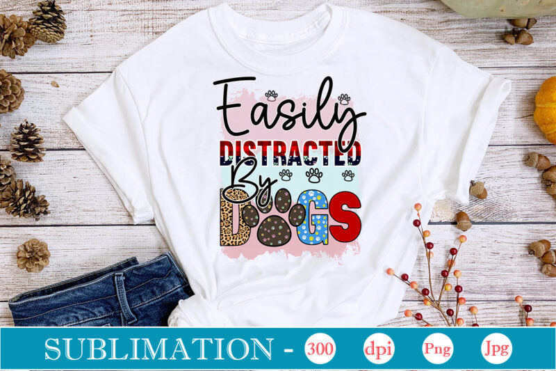 Easily Distracted By Dogs Sublimation,Dog Sublimation png Bundle,dog lover svg,animal pet owner svg,funny dog shirt png,dog mom png,gift for pet owner png,dog shirt png digital,Dog paws png sublimation design bundle,