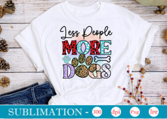 Less People More Dogs Sublimation,Dog Sublimation png Bundle,dog lover svg,animal pet owner svg,funny dog shirt png,dog mom png,gift for pet owner png,dog shirt png digital,Dog paws png sublimation design bundle,