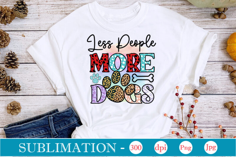 Less People More Dogs Sublimation,Dog Sublimation png Bundle,dog lover svg,animal pet owner svg,funny dog shirt png,dog mom png,gift for pet owner png,dog shirt png digital,Dog paws png sublimation design bundle,