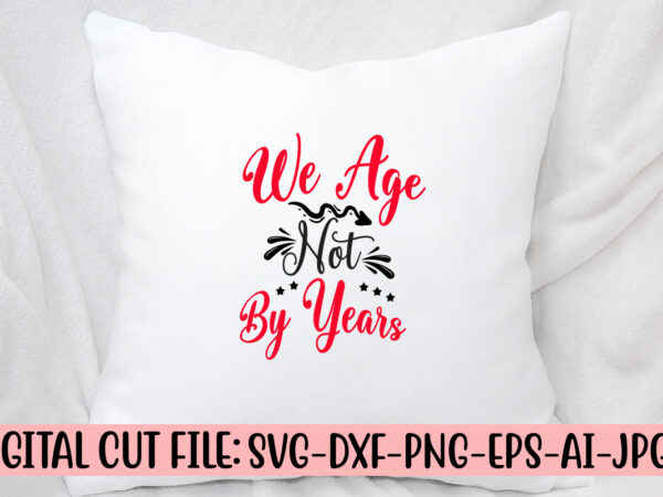 We age not by years svg cut file t shirt design for sale