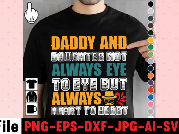 Daddy and daughter not always eye to eye but always heart to heart t-shirt design,dad svg bundle, dad svg, fathers day svg bundle, fathers day svg, funny dad svg, dad