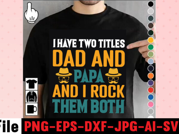 I have two titles dad and papa and i rock them both t-shirt design,dad svg bundle, dad svg, fathers day svg bundle, fathers day svg, funny dad svg, dad life