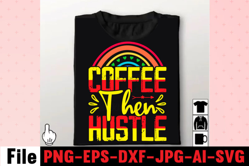 Coffee Then Hustle T-shirt Design,Coffee Hustle Wine Repeat T-shirt Design,rainbow t shirt design, hustle t shirt design, rainbow t shirt, queen t shirt, queen shirt, queen merch,, king queen t