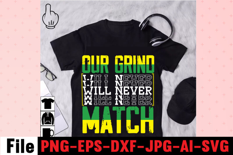 Our Grind Will Never Match T-shirt Design,I Get Us Into Trouble T-shirt Design,I Can I Will End Of Story T-shirt Design,rainbow t shirt design, hustle t shirt design, rainbow t