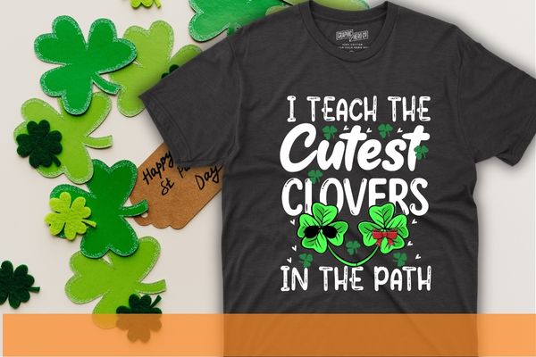I Teach The Cutest Clovers In The Patch St Patricks Day T-Shirt design vector svg, vintage shamrock, st pattys day shirt, irish shirt, religious, st paddys gifts, pastors church