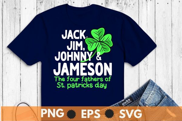 Jack, jim, johnny & jameson the four fathers of st. patricks day funny t shirt design vector, vintage shamrock, st pattys day shirt, irish shirt, religious, st paddys gifts, pastors
