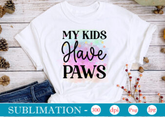 My Kids Have Paws Sublimation Dog Sublimation png Bundle,dog lover svg,animal pet owner svg,funny dog shirt png,dog mom png,gift for pet owner png,dog shirt png digital,Dog paws png sublimation design