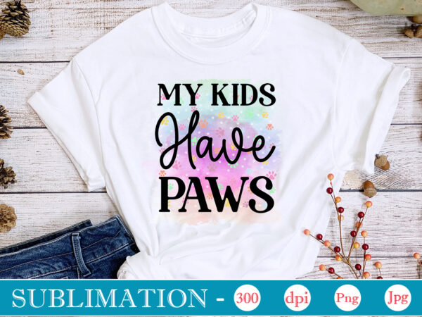 My kids have paws sublimation dog sublimation png bundle,dog lover svg,animal pet owner svg,funny dog shirt png,dog mom png,gift for pet owner png,dog shirt png digital,dog paws png sublimation design