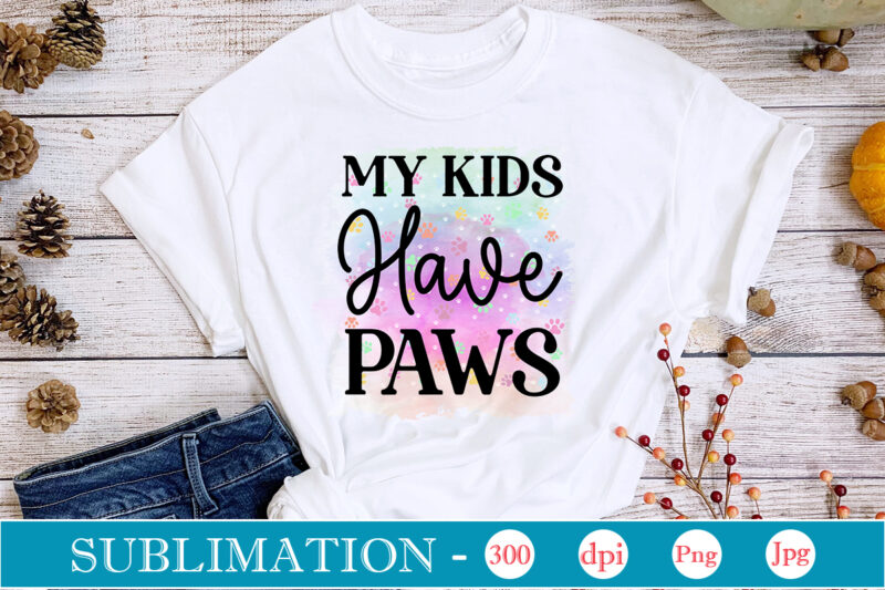 My Kids Have Paws Sublimation Dog Sublimation png Bundle,dog lover svg,animal pet owner svg,funny dog shirt png,dog mom png,gift for pet owner png,dog shirt png digital,Dog paws png sublimation design