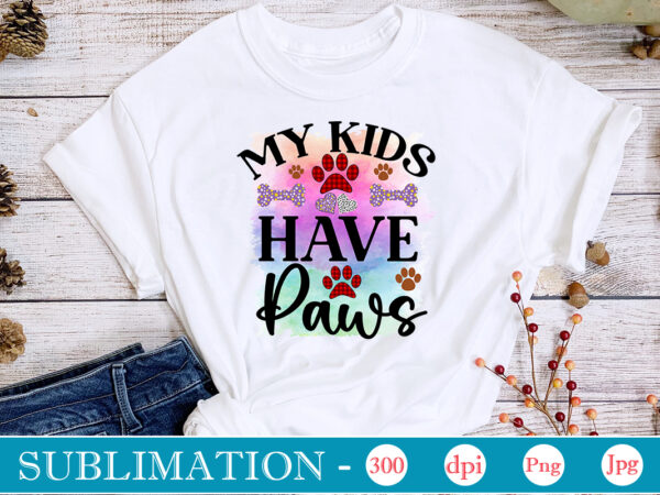 My kids have paws sublimation dog sublimation png bundle,dog lover svg,animal pet owner svg,funny dog shirt png,dog mom png,gift for pet owner png,dog shirt png digital,dog paws png sublimation design